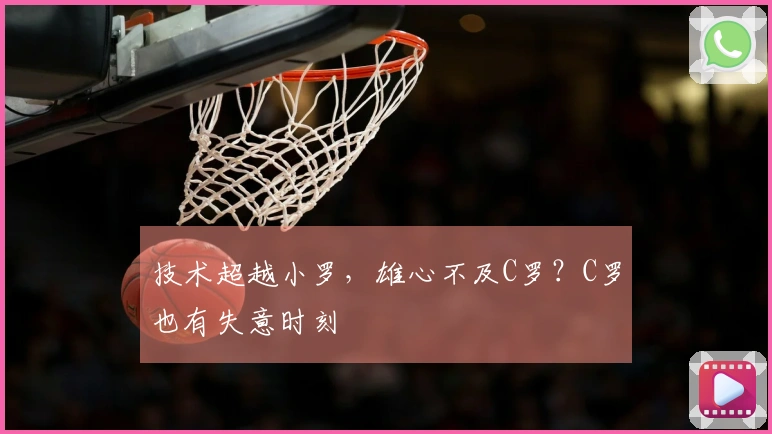 技术超越小罗，雄心不及C罗？C罗也有失意时刻