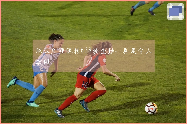 职业生涯保持638场全勤，真是令人敬佩！