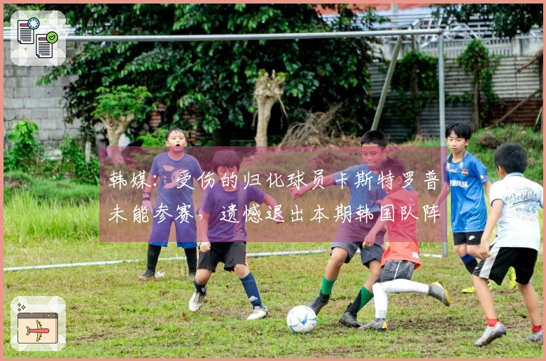 韩媒：受伤的归化球员卡斯特罗普未能参赛，遗憾退出本期韩国队阵容