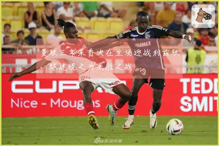 曼联三年来首次在主场迎战利兹联，球迷视之为决胜之战