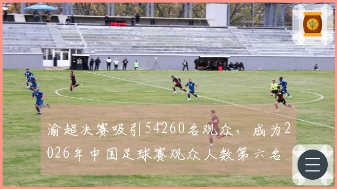 渝超决赛吸引54260名观众，成为2026年中国足球赛观众人数第六名